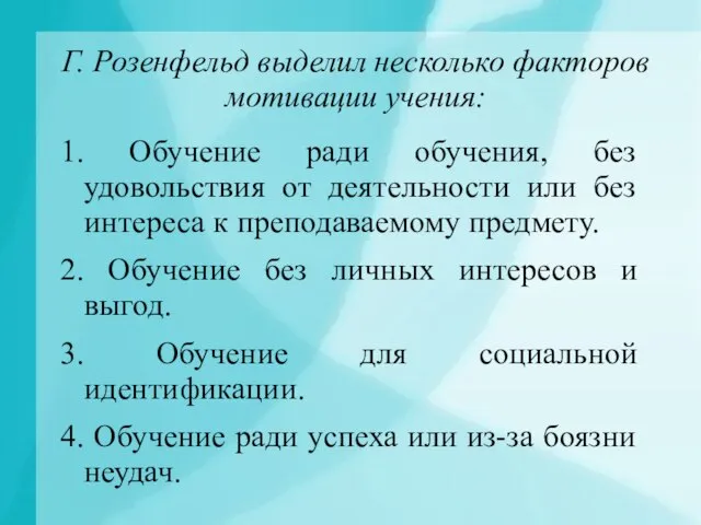 Г. Розенфельд выделил несколько факторов мотивации учения: 1. Обучение ради обучения, без