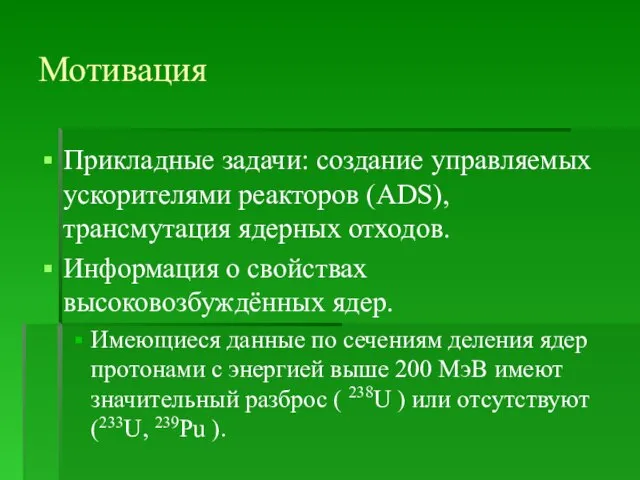 Мотивация Прикладные задачи: создание управляемых ускорителями реакторов (ADS), трансмутация ядерных отходов. Информация