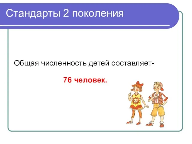 Стандарты 2 поколения Общая численность детей составляет- 76 человек.