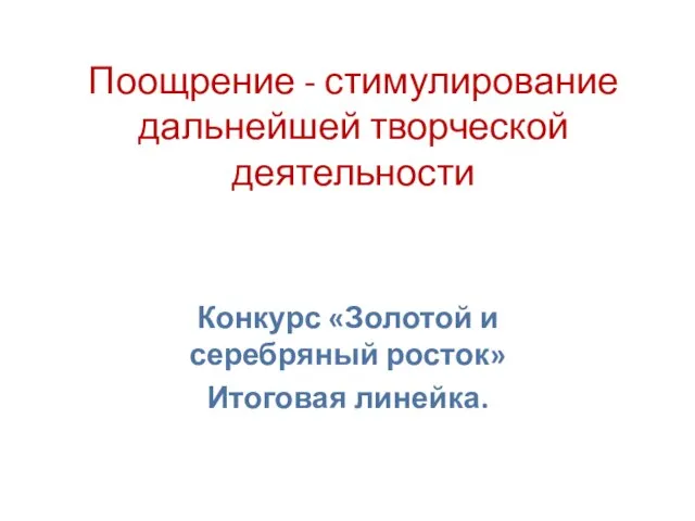 Поощрение - стимулирование дальнейшей творческой деятельности Конкурс «Золотой и серебряный росток» Итоговая линейка.