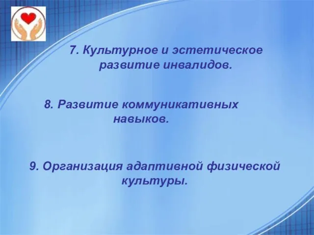 7. Культурное и эстетическое развитие инвалидов. 8. Развитие коммуникативных навыков. 9. Организация адаптивной физической культуры.