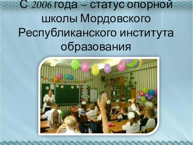 С 2006 года – статус опорной школы Мордовского Республиканского института образования