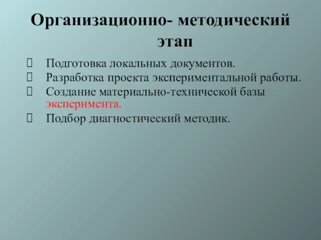 Организационно- методический этап Подготовка локальных документов. Разработка проекта экспериментальной работы. Создание материально-технической