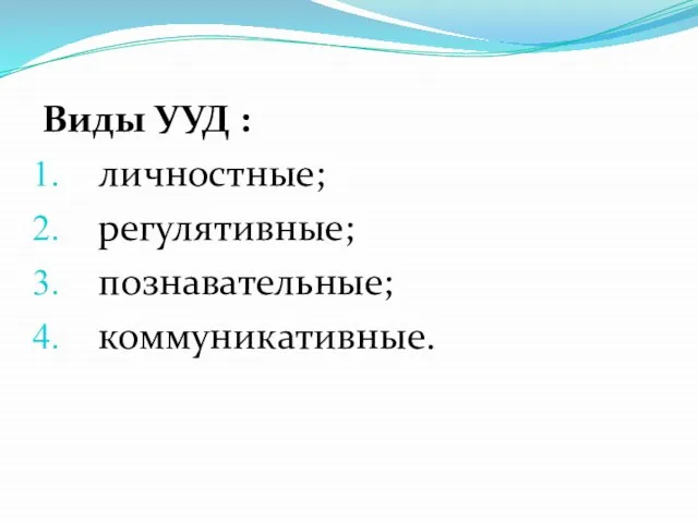 Виды УУД : личностные; регулятивные; познавательные; коммуникативные.