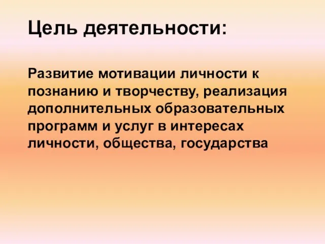 Цель деятельности: Развитие мотивации личности к познанию и творчеству, реализация дополнительных образовательных