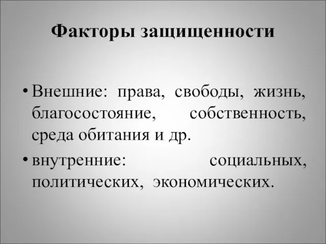 Факторы защищенности Внешние: права, свободы, жизнь, благосостояние, собственность, среда обитания и др. внутренние: социальных, политических, экономических.