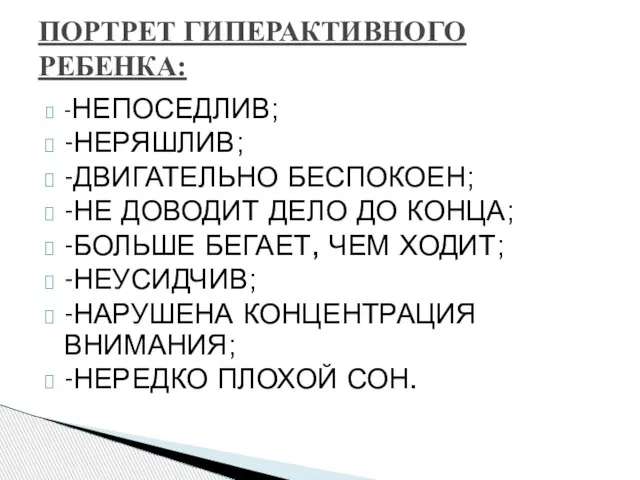 -НЕПОСЕДЛИВ; -НЕРЯШЛИВ; -ДВИГАТЕЛЬНО БЕСПОКОЕН; -НЕ ДОВОДИТ ДЕЛО ДО КОНЦА; -БОЛЬШЕ БЕГАЕТ, ЧЕМ