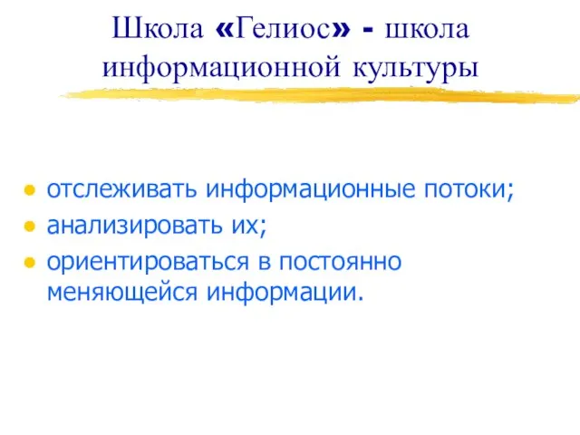 Школа «Гелиос» - школа информационной культуры отслеживать информационные потоки; анализировать их; ориентироваться в постоянно меняющейся информации.