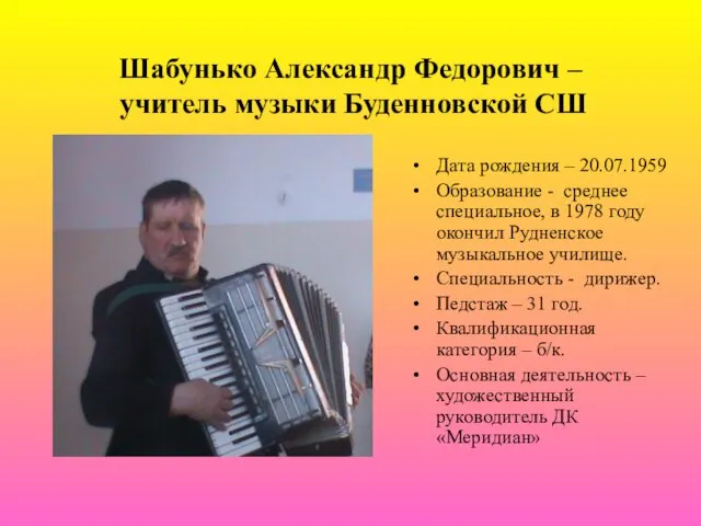 Шабунько Александр Федорович – учитель музыки Буденновской СШ Дата рождения – 20.07.1959