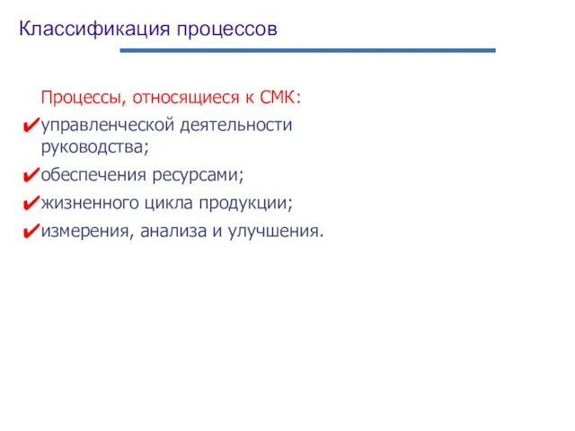 Классификация процессов Процессы, относящиеся к СМК: управленческой деятельности руководства; обеспечения ресурсами; жизненного