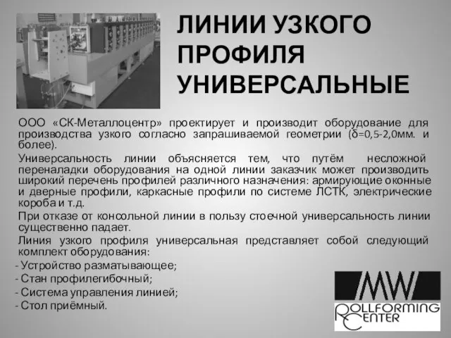 ЛИНИИ УЗКОГО ПРОФИЛЯ УНИВЕРСАЛЬНЫЕ ООО «СК-Металлоцентр» проектирует и производит оборудование для производства