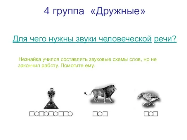 4 группа «Дружные» Для чего нужны звуки человеческой речи? Незнайка учился составлять