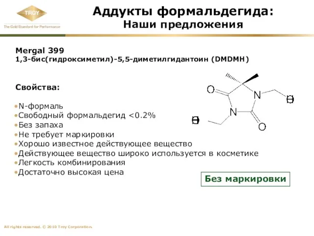 Аддукты формальдегида: Наши предложения Mergal 399 1,3-бис(гидроксиметил)-5,5-диметилгидантоин (DMDMH) Свойства: N-формаль Свободный формальдегид