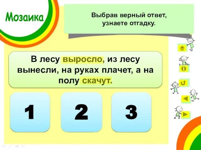 2 В лесу выросло, из лесу вынесли, на руках плачет, а на