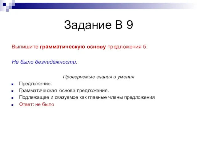 Задание В 9 Выпишите грамматическую основу предложения 5. Не было безнадёжности. Проверяемые