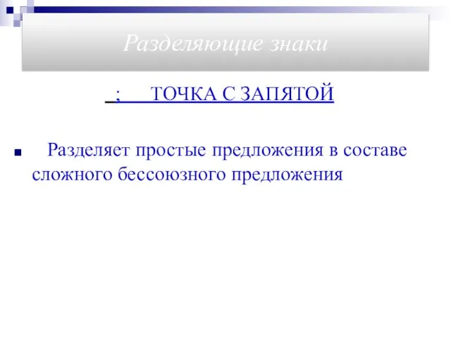 Разделяющие знаки ; ТОЧКА С ЗАПЯТОЙ Разделяет простые предложения в составе сложного бессоюзного предложения