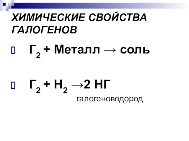 ХИМИЧЕСКИЕ СВОЙСТВА ГАЛОГЕНОВ Г2 + Металл → соль Г2 + Н2 →2 НГ галогеноводород