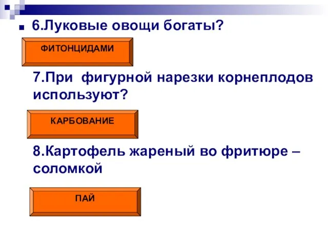 6.Луковые овощи богаты? ФИТОНЦИДАМИ 7.При фигурной нарезки корнеплодов используют? КАРБОВАНИЕ 8.Картофель жареный