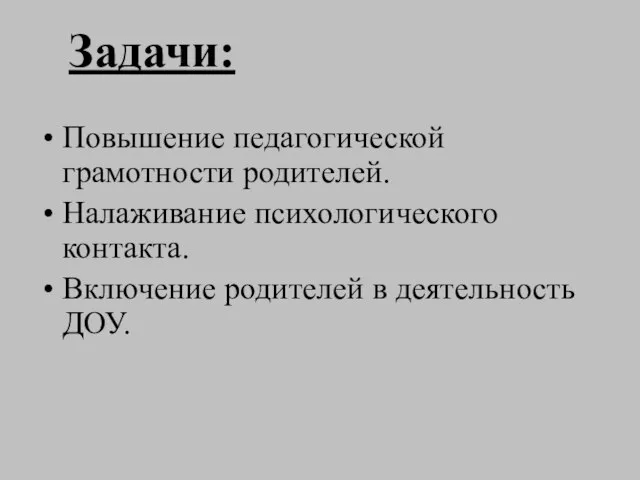 Задачи: Повышение педагогической грамотности родителей. Налаживание психологического контакта. Включение родителей в деятельность ДОУ.