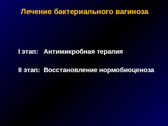 Лечение бактериального вагиноза I этап: Антимикробная терапия II этап: Восстановление нормобиоценоза