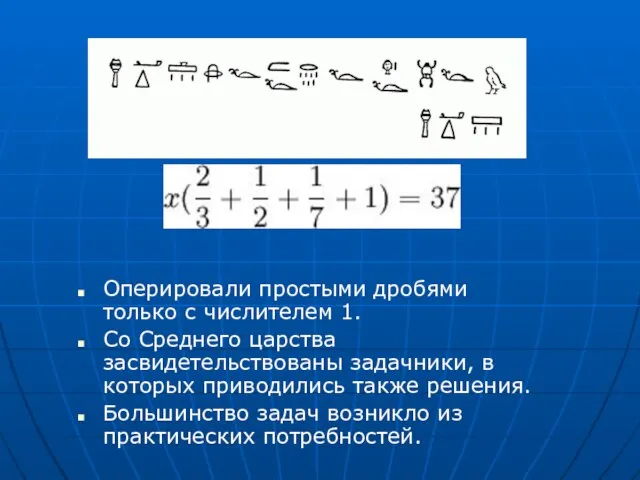 Оперировали простыми дробями только с числителем 1. Со Среднего царства засвидетельствованы задачники,