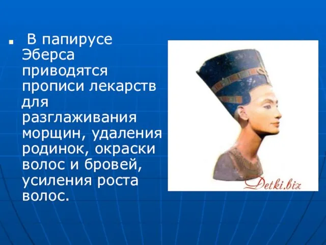 В папирусе Эберса приводятся прописи лекарств для разглаживания морщин, удаления родинок, окраски