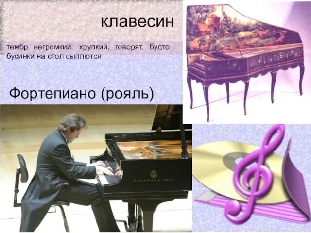 клавесин Фортепиано (рояль) тембр негромкий, хрупкий, говорят, будто бусинки на стол сыплются