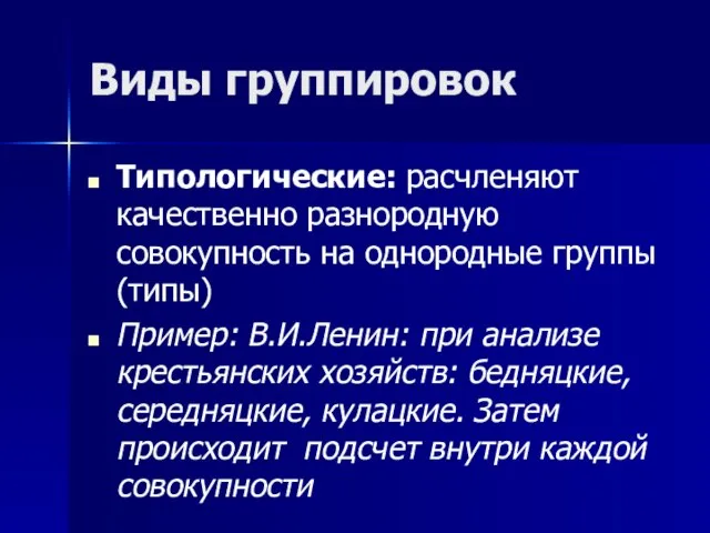 Виды группировок Типологические: расчленяют качественно разнородную совокупность на однородные группы (типы) Пример: