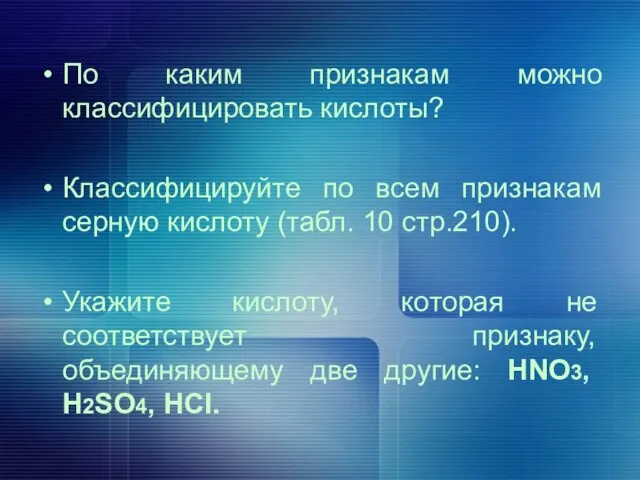 По каким признакам можно классифицировать кислоты? Классифицируйте по всем признакам серную кислоту