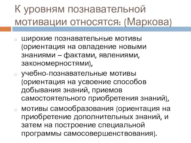 К уровням познавательной мотивации относятся: (Маркова) широкие познавательные мотивы (ориентация на овладение