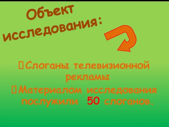 Объект исследования: Слоганы телевизионной рекламы Материалом исследования послужили 50 слоганов.