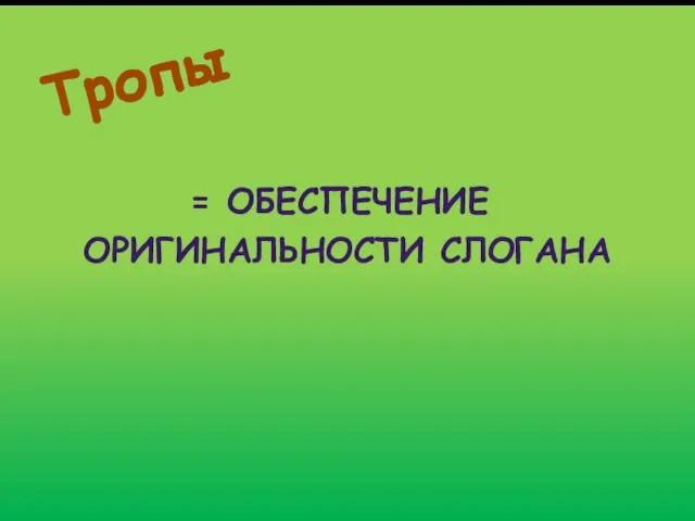 Тропы = ОБЕСПЕЧЕНИЕ ОРИГИНАЛЬНОСТИ СЛОГАНА