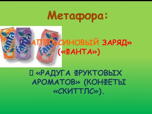 Метафора: «АПЕЛЬСИНОВЫЙ ЗАРЯД» («ФАНТА») «РАДУГА ФРУКТОВЫХ АРОМАТОВ» (КОНФЕТЫ «СКИТТЛС»).