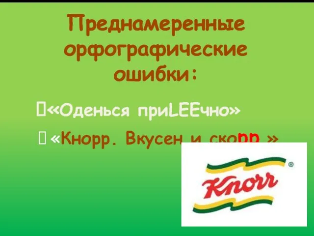 Преднамеренные орфографические ошибки: «Кнорр. Вкусен и скорр.» «Оденься приLEEчно»