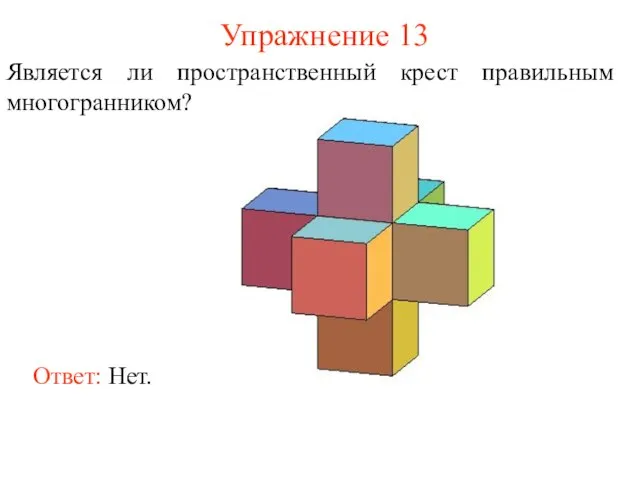 Упражнение 13 Является ли пространственный крест правильным многогранником? Ответ: Нет.