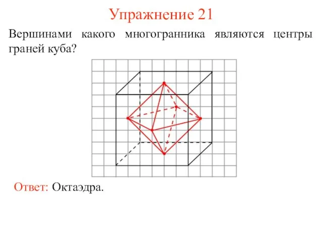 Упражнение 21 Вершинами какого многогранника являются центры граней куба?