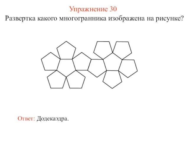 Упражнение 30 Развертка какого многогранника изображена на рисунке? Ответ: Додекаэдра.