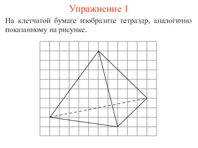 Упражнение 1 На клетчатой бумаге изобразите тетраэдр, аналогично показанному на рисунке.