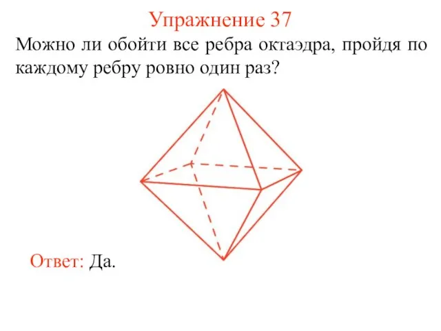 Упражнение 37 Можно ли обойти все ребра октаэдра, пройдя по каждому ребру