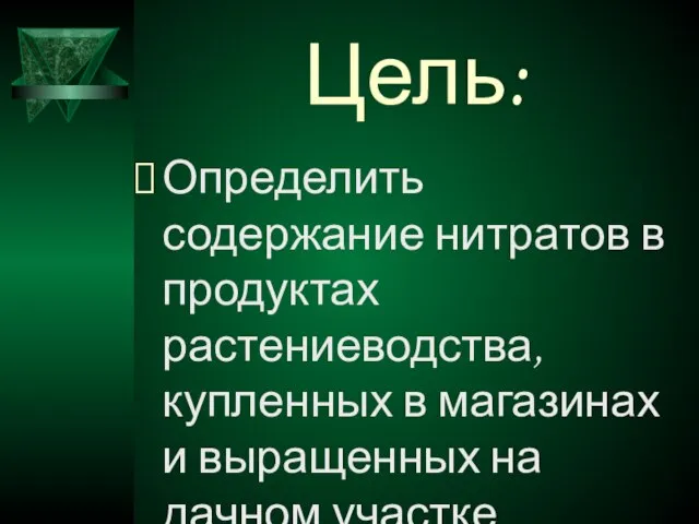 Цель: Определить содержание нитратов в продуктах растениеводства, купленных в магазинах и выращенных на дачном участке.