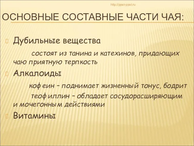 ОСНОВНЫЕ СОСТАВНЫЕ ЧАСТИ ЧАЯ: Дубильные вещества состоят из танина и катехинов, придающих