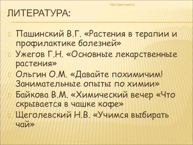 ЛИТЕРАТУРА: Пашинский В.Г. «Растения в терапии и профилактике болезней» Ужегов Г.Н. «Основные