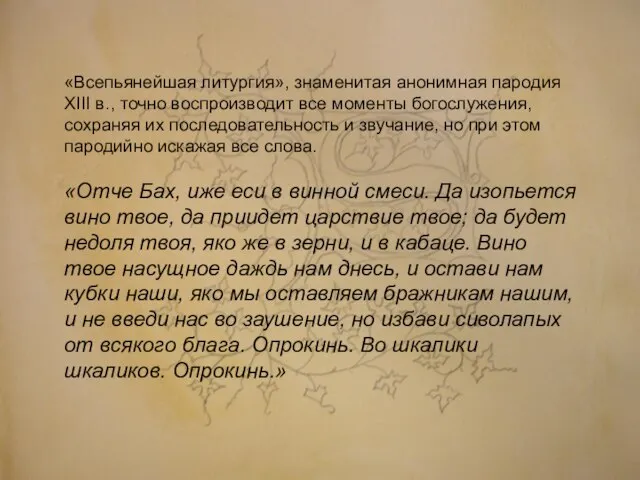 «Всепьянейшая литургия», знаменитая анонимная пародия XIII в., точно воспроизводит все моменты богослужения,