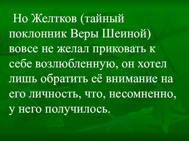 Но Желтков (тайный поклонник Веры Шеиной) вовсе не желал приковать к себе