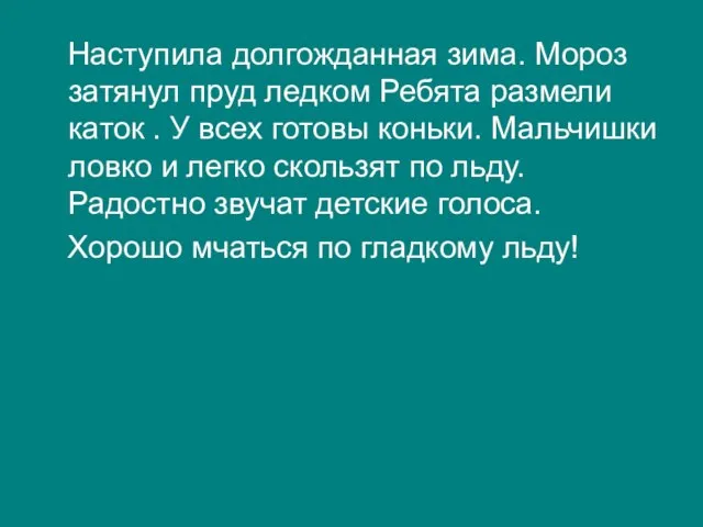 Наступила долгожданная зима. Мороз затянул пруд ледком Ребята размели каток . У