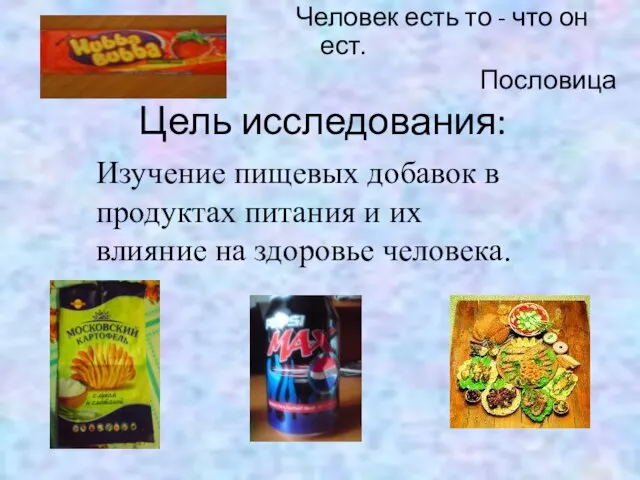 Цель исследования: Человек есть то - что он ест. Пословица Изучение пищевых