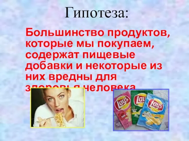 Гипотеза: Большинство продуктов, которые мы покупаем, содержат пищевые добавки и некоторые из