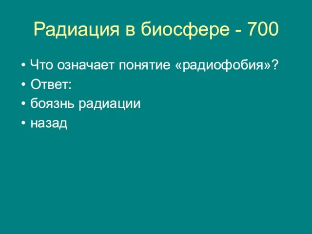 Радиация в биосфере - 700 Что означает понятие «радиофобия»? Ответ: боязнь радиации назад