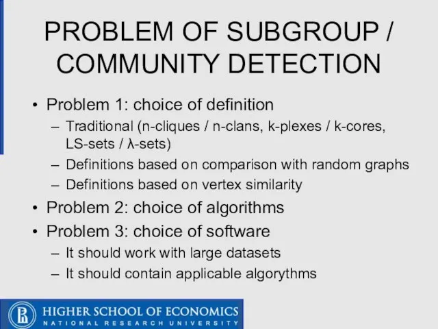 PROBLEM OF SUBGROUP / COMMUNITY DETECTION Problem 1: choice of definition Traditional