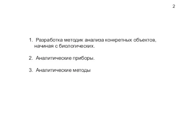 1. Разработка методик анализа конкретных объектов, начиная с биологических. 2. Аналитические приборы. 3. Аналитические методы 2